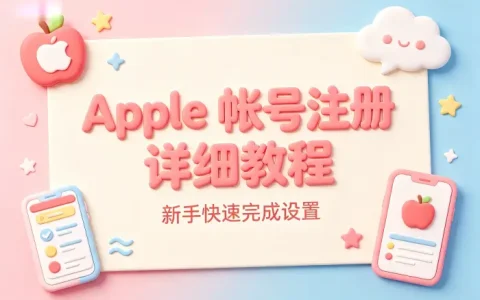 apple 帐号注册详细教程新手快速完成设置与常见问题解答