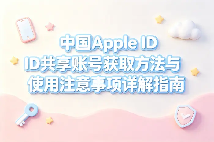 中国apple id共享账号获取方法与使用注意事项详解指南