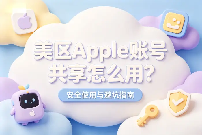 美区apple账号共享怎么用?安全使用与避坑指南