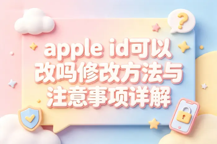 apple id可以改吗修改方法与注意事项详解
