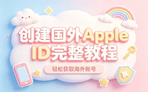 创建国外apple id完整教程轻松获取海外账号
