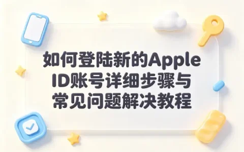 如何登陆新的apple id账号详细步骤与常见问题解决教程