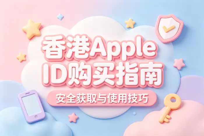 香港apple id购买指南安全获取与使用技巧