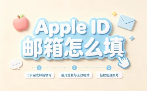 apple创建id电子邮件怎么填详细步骤与填写技巧