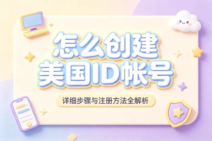怎么创建美国id帐号详细步骤与注册方法全解析