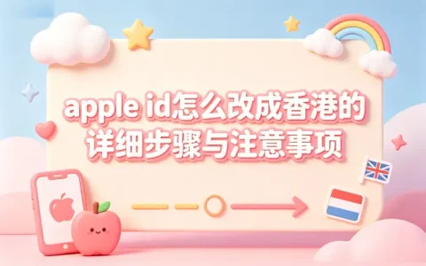 apple id怎么改成香港的详细步骤与注意事项