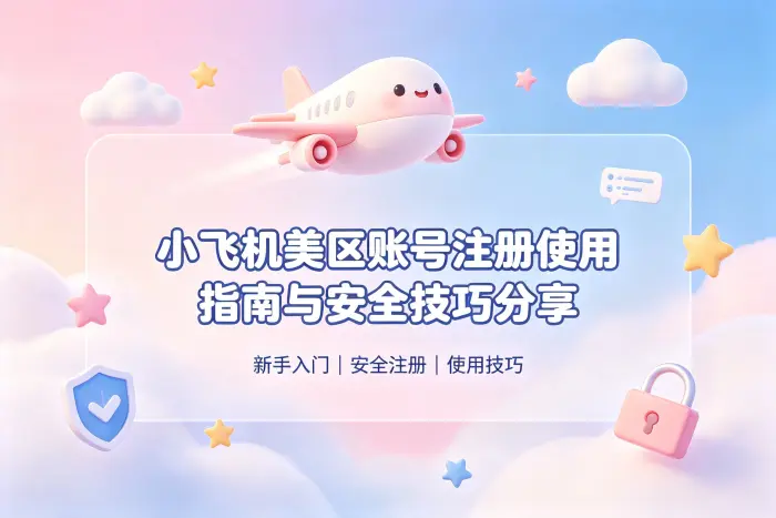 小飞机美区账号注册使用指南与安全技巧分享