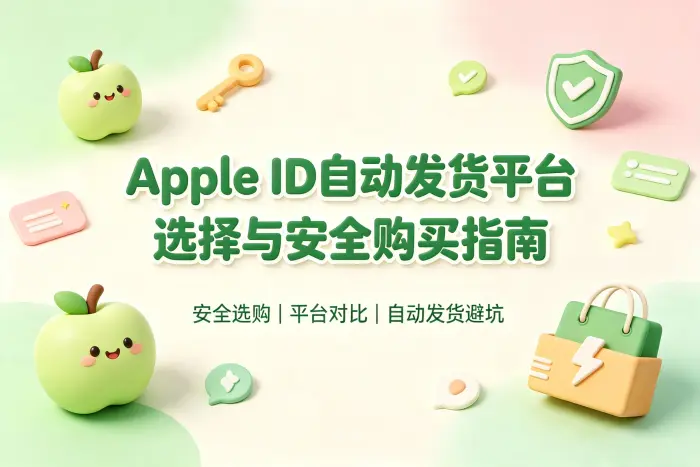 apple id自动发货平台选择与安全购买指南