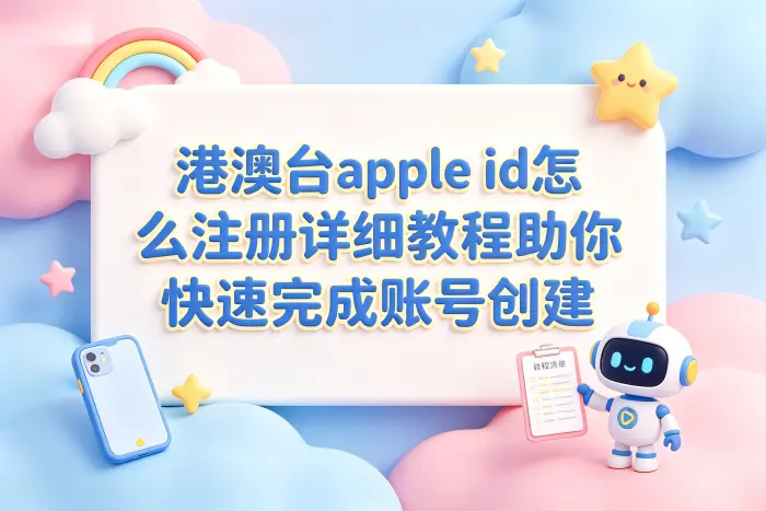 港澳台apple id怎么注册详细教程助你快速完成账号创建