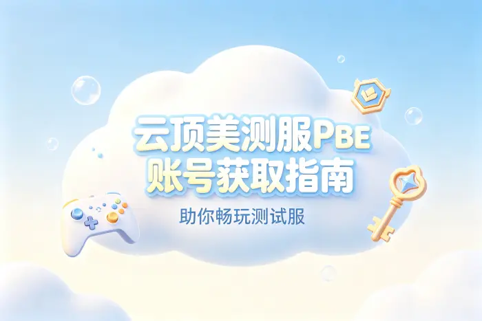 云顶美测服pbe账号获取指南助你畅玩测试服