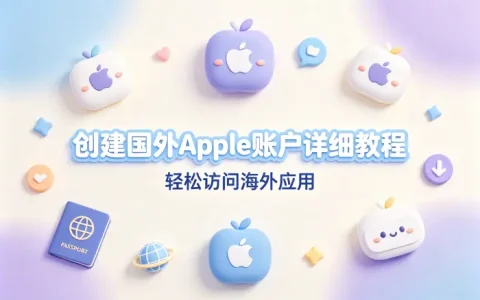 创建国外apple账户详细教程轻松访问海外应用