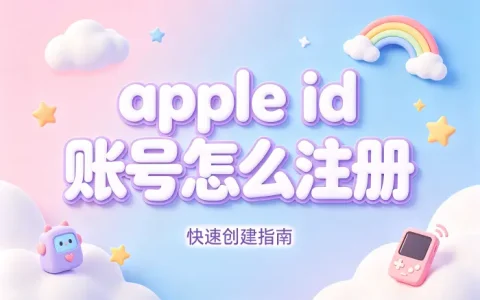 apple id 账号怎么注册快速创建指南