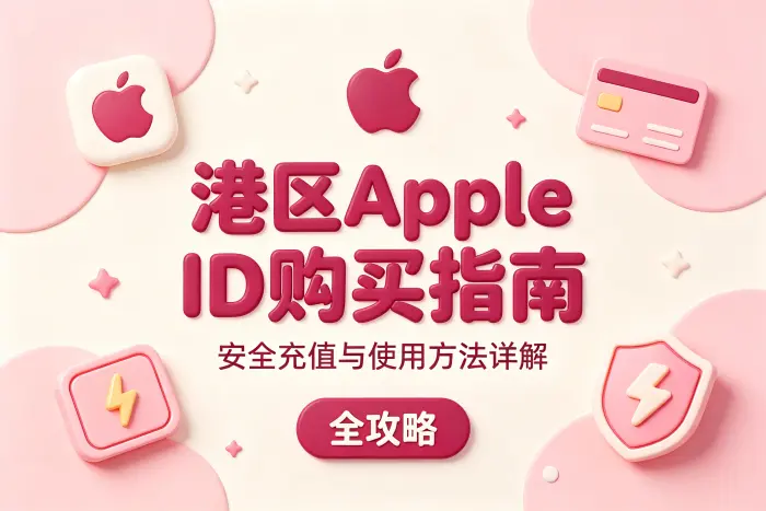apple id港区购买指南安全充值与使用方法详解全攻略