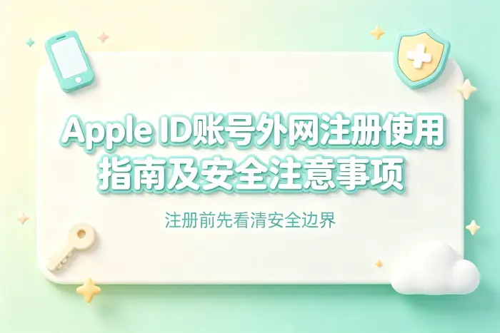 apple id账号外网注册使用指南及安全注意事项