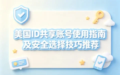 美国id共享账号使用指南及安全选择技巧推荐