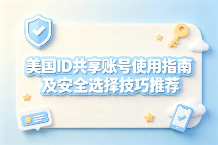 美国id共享账号使用指南及安全选择技巧推荐