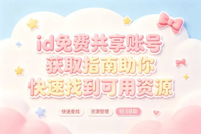 id免费共享账号获取指南助你快速找到可用资源