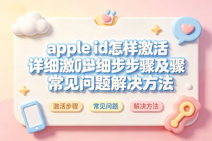 apple id怎样激活详细步骤及常见问题解决方法