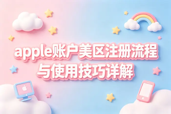 apple账户美区注册流程与使用技巧详解