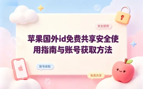 苹果国外id免费共享安全使用指南与账号获取方法