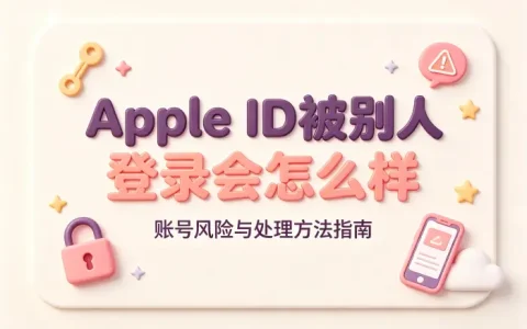 apple id被别人登录会怎么样及账号风险与处理方法指南