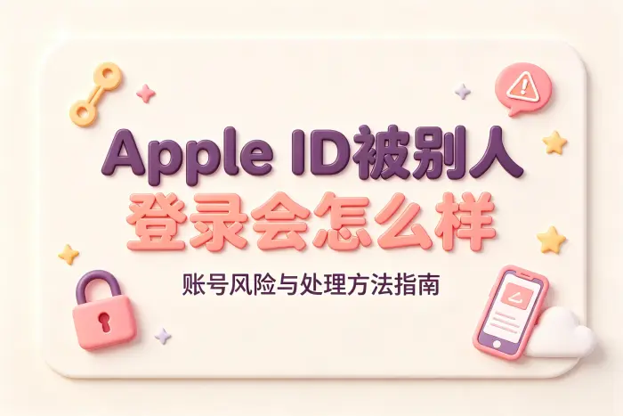 apple id被别人登录会怎么样及账号风险与处理方法指南