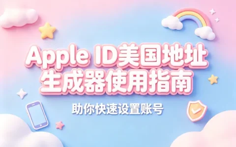 apple id美国地址生成器使用指南助你快速设置账号