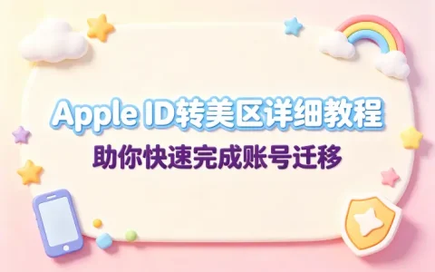 appleid转美区详细教程助你快速完成账号迁移