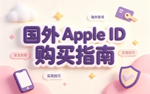 国外apple id 购买指南安全获取海外账号技巧