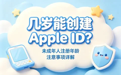 几岁能创建apple id未成年人注册年龄及注意事项详解