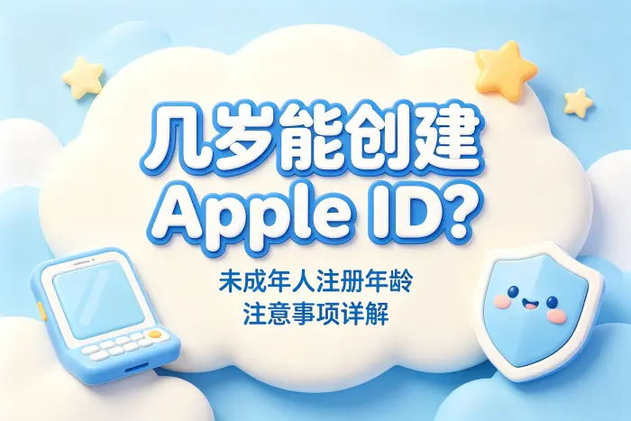 几岁能创建apple id未成年人注册年龄及注意事项详解