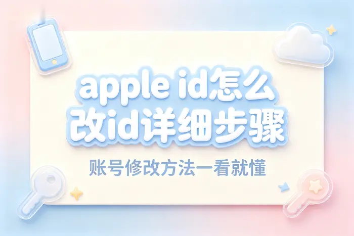 apple id怎么改id详细步骤及账号修改方法