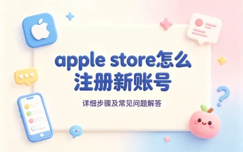 apple store怎么注册新账号详细步骤及常见问题解答