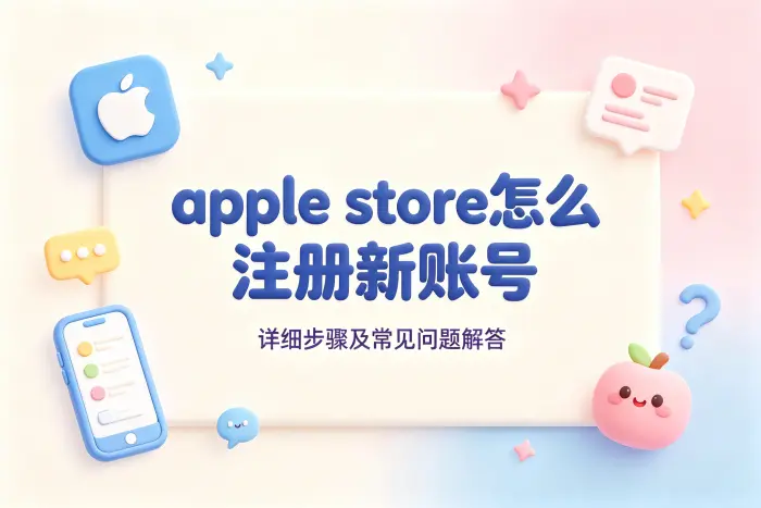 apple store怎么注册新账号详细步骤及常见问题解答