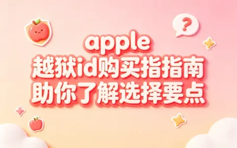 apple 越狱id购买指南助你了解选择要点