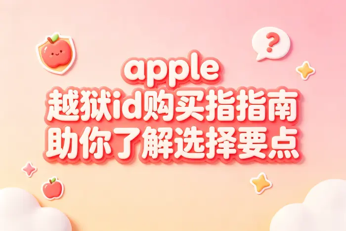apple 越狱id购买指南助你了解选择要点