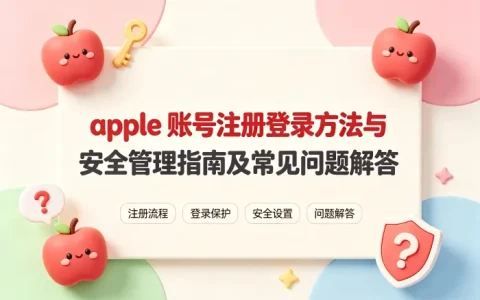 apple 账号注册登录方法与安全管理指南及常见问题解答