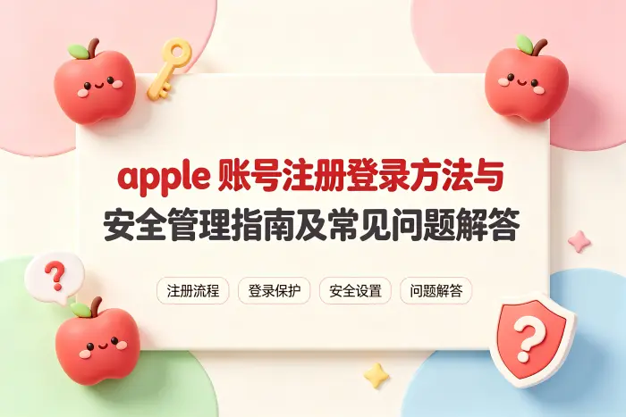 apple 账号注册登录方法与安全管理指南及常见问题解答