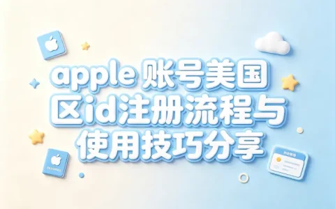 apple 账号美国区id注册流程与使用技巧分享