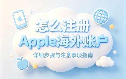 怎么注册apple海外账户详细步骤与注意事项指南