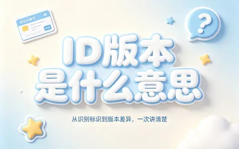 id版本是什么意思及不同版本选择指南与实用技巧