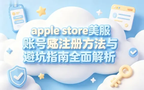 apple store美服账号注册方法与避坑指南全面解析