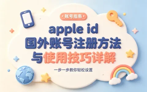 apple id 国外账号注册方法与使用技巧详解