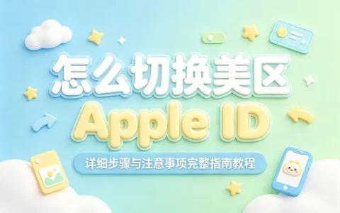 怎么切换美区apple id详细步骤与注意事项完整指南教程