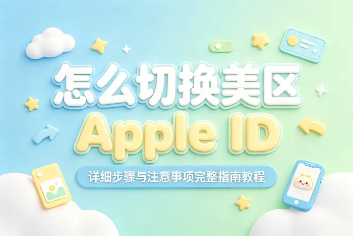 怎么切换美区apple id详细步骤与注意事项完整指南教程