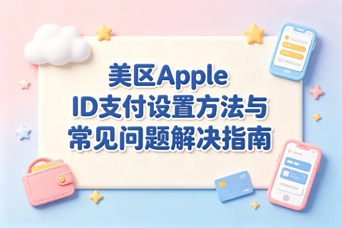 美区apple id支付设置方法与常见问题解决指南