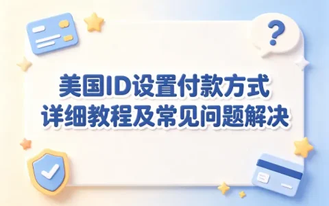 美国id设置付款方式详细教程及常见问题解决