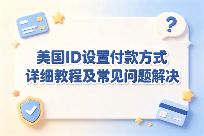 美国id设置付款方式详细教程及常见问题解决