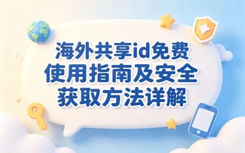 海外共享id免费使用指南及安全获取方法详解