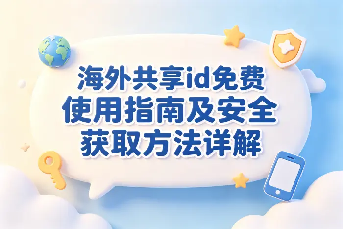 海外共享id免费使用指南及安全获取方法详解